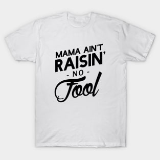 Mama ain't raisin' no fool T-Shirt